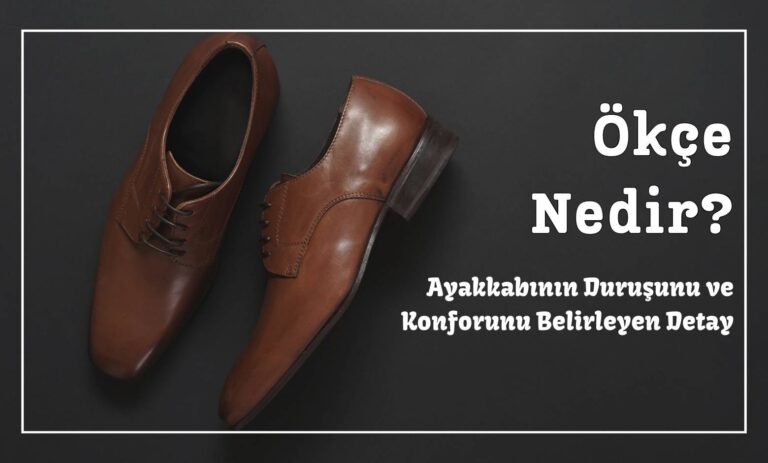 Ökçe Nedir Ayakkabının Duruşunu ve Konforunu Belirleyen Detay