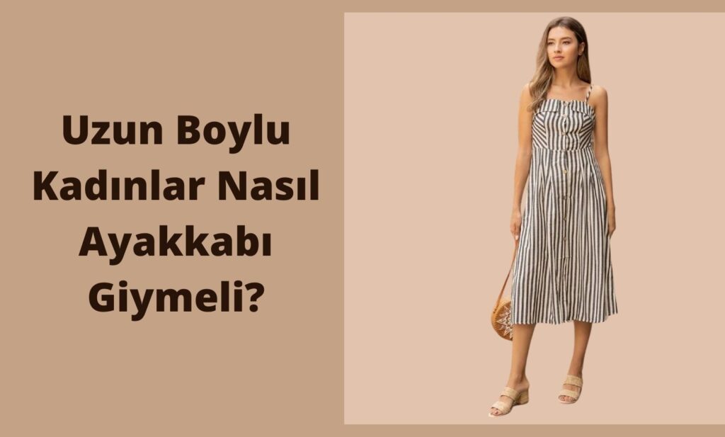 Uzun Boylu Kadınlar Nasıl Ayakkabı Giymeli?