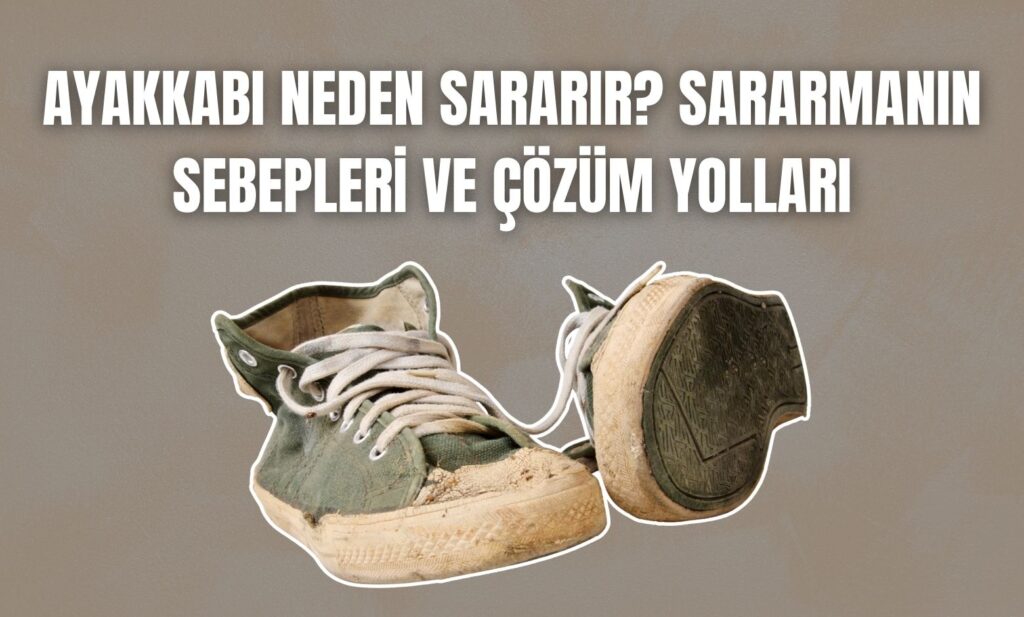 Ayakkabı Neden Sararır? Sararmanın Sebepleri ve Çözüm Yolları